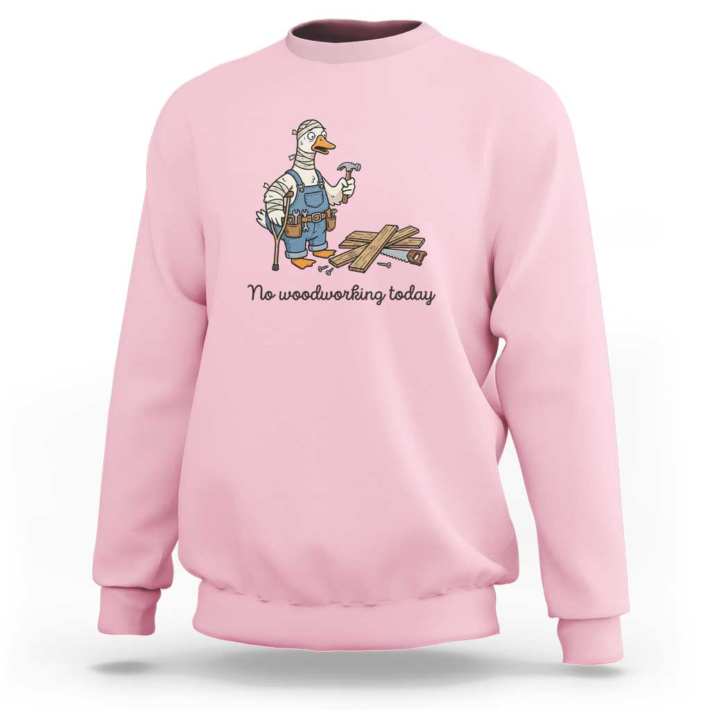 Funny Carpenter Duck Sweatshirt No Woodworking Today