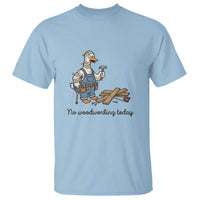 Funny Carpenter Duck T Shirt No Woodworking Today