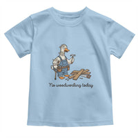 Funny Carpenter Duck Toddler T Shirt No Woodworking Today