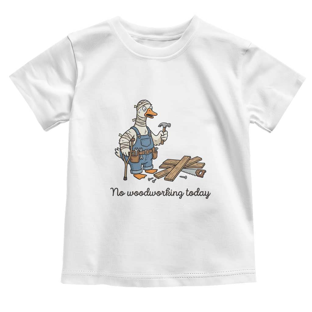 Funny Carpenter Duck Toddler T Shirt No Woodworking Today