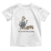 Funny Carpenter Duck Toddler T Shirt No Woodworking Today