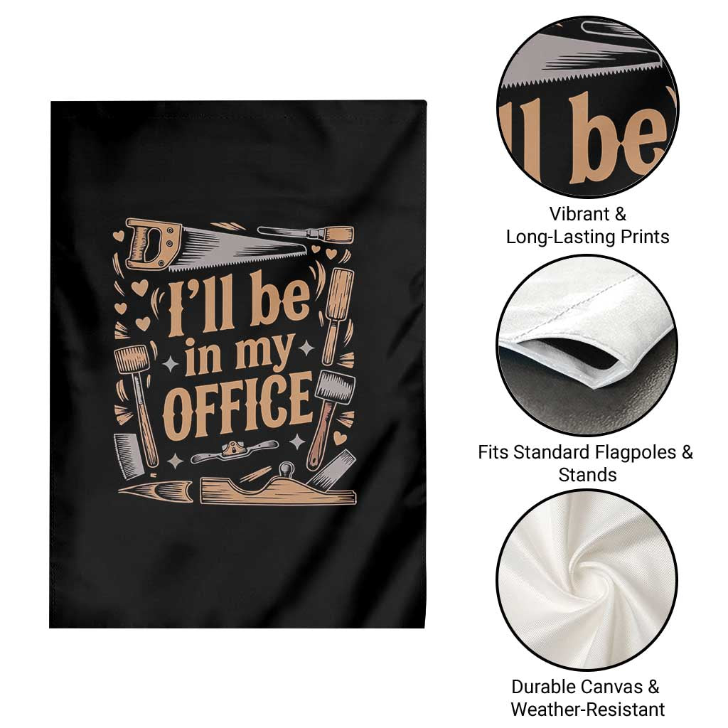 Funny Woodworking Gift Garden Flag I Will Be In My Office