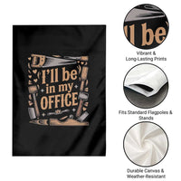 Funny Woodworking Gift Garden Flag I Will Be In My Office