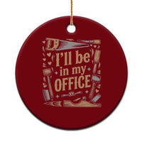 Funny Woodworking Gift Ceramic Ornament I Will Be In My Office