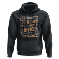 Funny Woodworking Gift Hoodie I Will Be In My Office