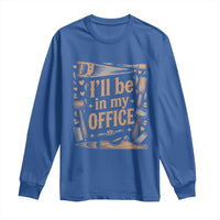Funny Woodworking Gift Long Sleeve Shirt I Will Be In My Office
