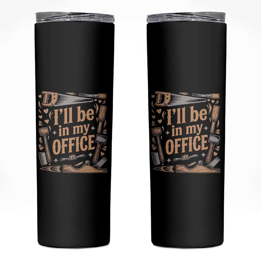 Funny Woodworking Gift Skinny Tumbler I Will Be In My Office