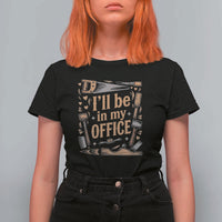 Funny Woodworking Gift T Shirt For Women I Will Be In My Office