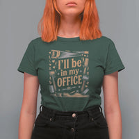 Funny Woodworking Gift T Shirt For Women I Will Be In My Office