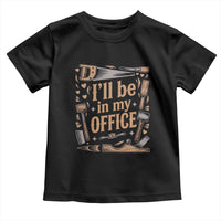 Funny Woodworking Gift Toddler T Shirt I Will Be In My Office
