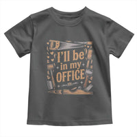 Funny Woodworking Gift Toddler T Shirt I Will Be In My Office