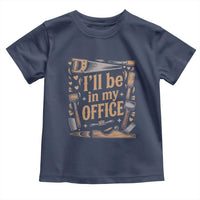 Funny Woodworking Gift Toddler T Shirt I Will Be In My Office