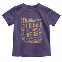 Funny Woodworking Gift Toddler T Shirt I Will Be In My Office