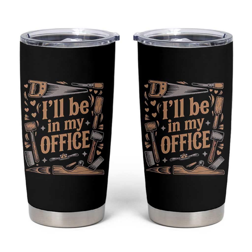 Funny Woodworking Gift Tumbler Cup I Will Be In My Office