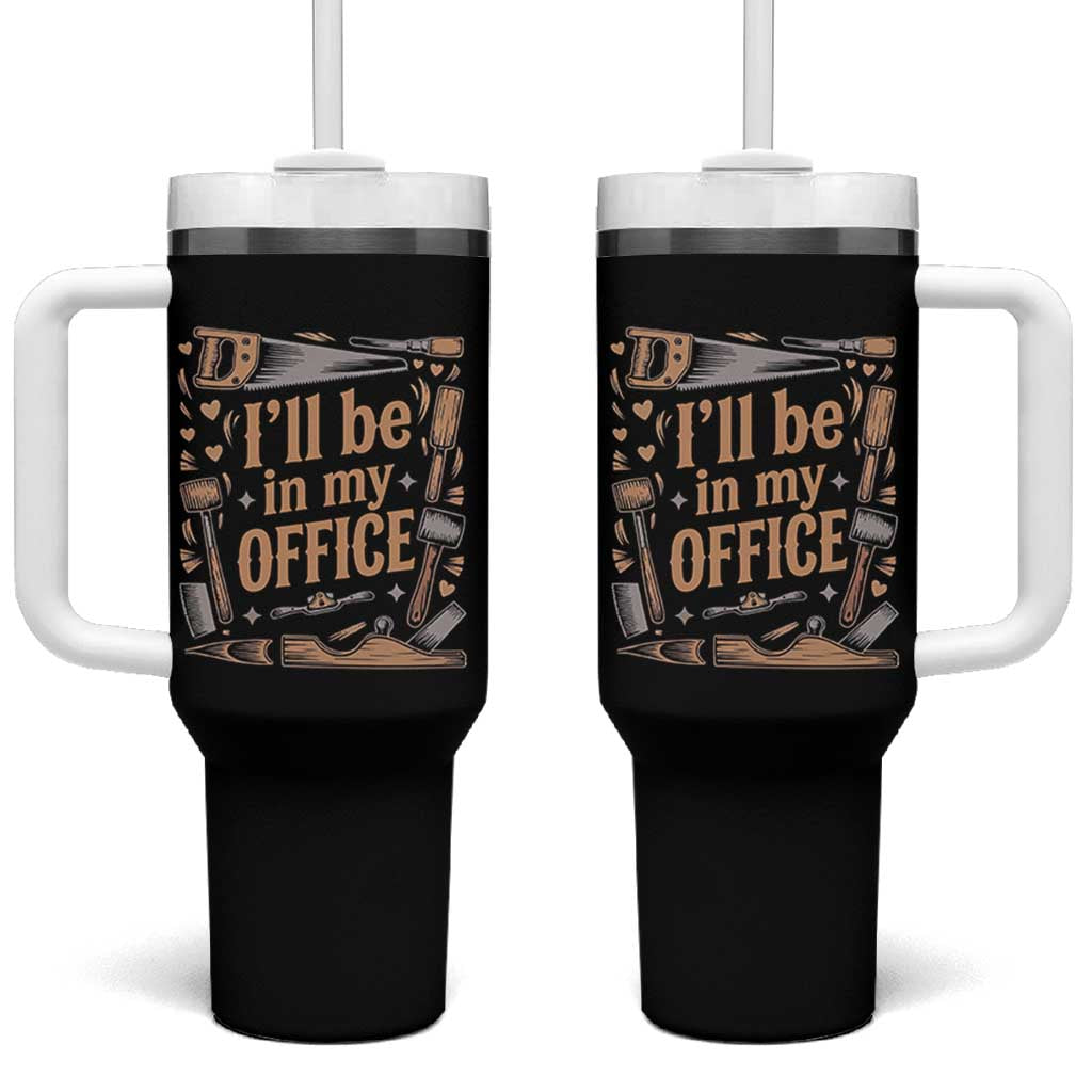 Funny Woodworking Gift Tumbler With Handle I Will Be In My Office