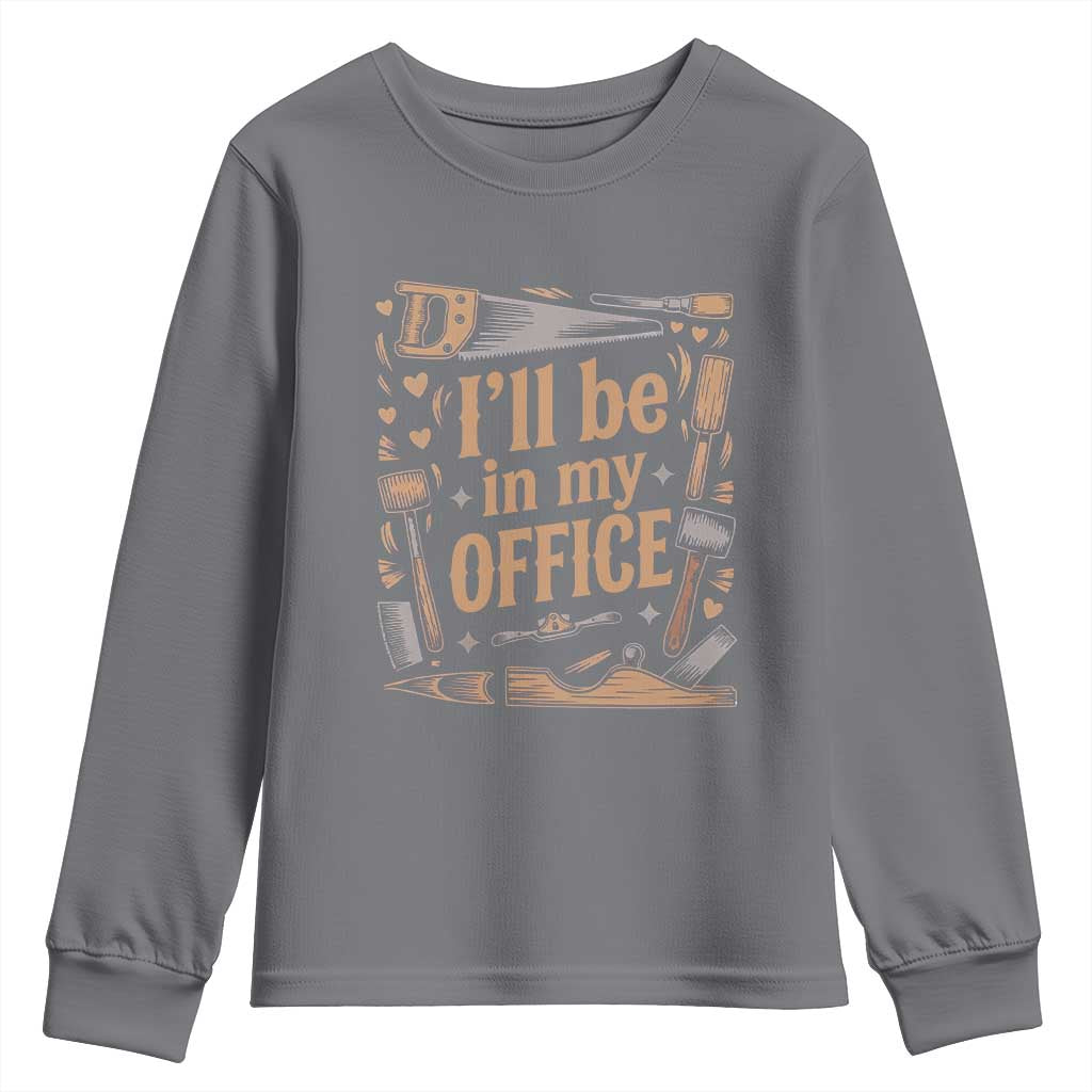 Funny Woodworking Gift Youth Sweatshirt I Will Be In My Office
