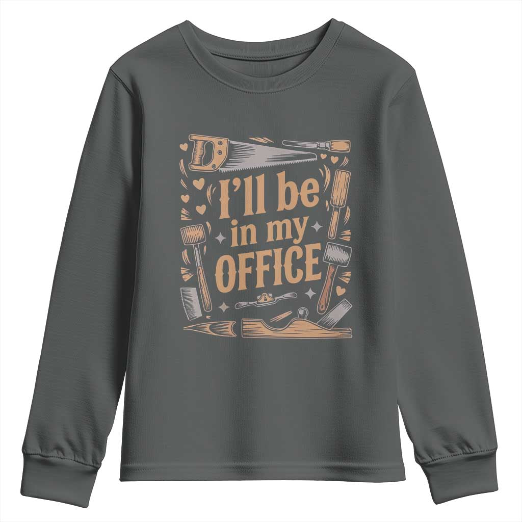 Funny Woodworking Gift Youth Sweatshirt I Will Be In My Office