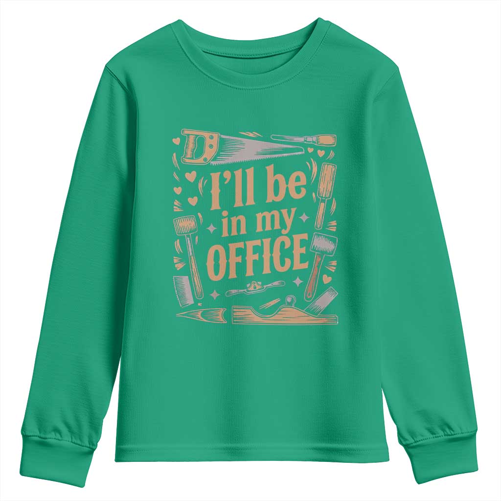Funny Woodworking Gift Youth Sweatshirt I Will Be In My Office