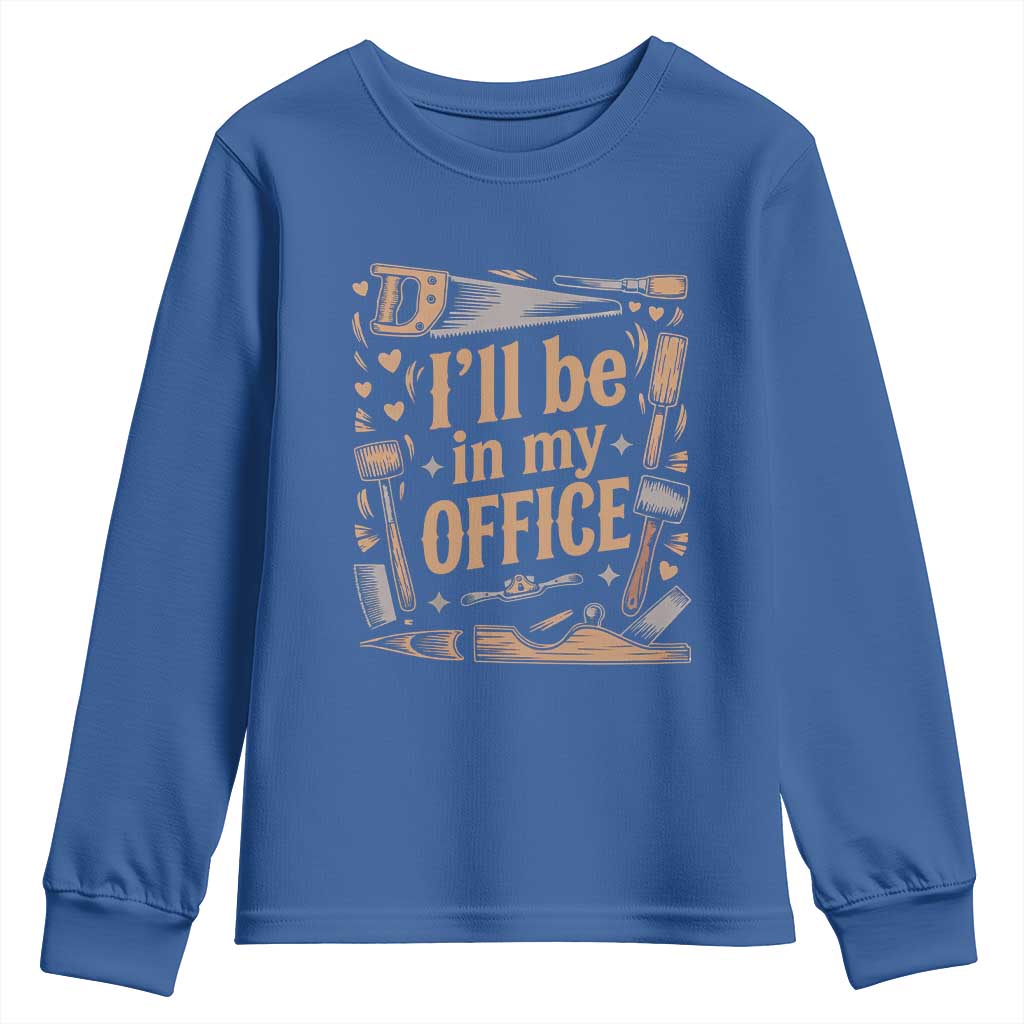 Funny Woodworking Gift Youth Sweatshirt I Will Be In My Office