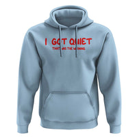 Sarcastic Mood Humor Hoodie I Got Quiet That Was The Warning