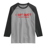 Sarcastic Mood Humor Raglan Shirt I Got Quiet That Was The Warning
