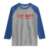 Sarcastic Mood Humor Raglan Shirt I Got Quiet That Was The Warning