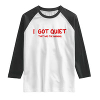 Sarcastic Mood Humor Raglan Shirt I Got Quiet That Was The Warning