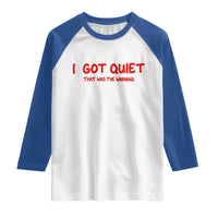 Sarcastic Mood Humor Raglan Shirt I Got Quiet That Was The Warning