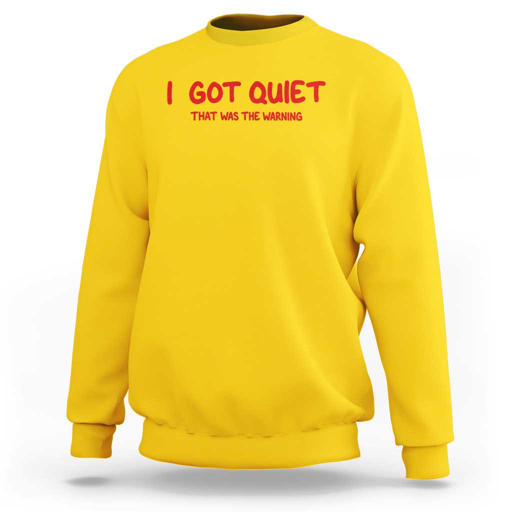 Sarcastic Mood Humor Sweatshirt I Got Quiet That Was The Warning