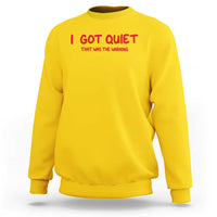 Sarcastic Mood Humor Sweatshirt I Got Quiet That Was The Warning