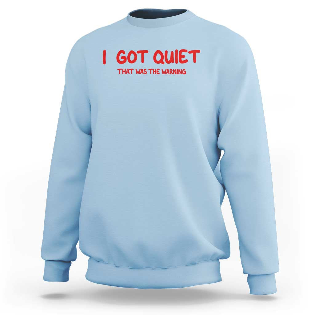 Sarcastic Mood Humor Sweatshirt I Got Quiet That Was The Warning