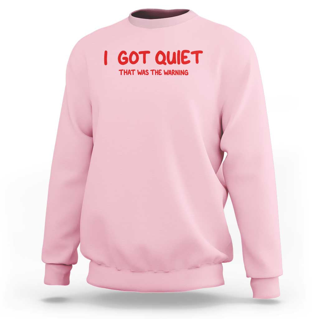 Sarcastic Mood Humor Sweatshirt I Got Quiet That Was The Warning
