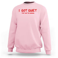 Sarcastic Mood Humor Sweatshirt I Got Quiet That Was The Warning