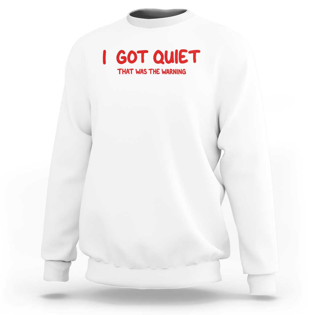 Sarcastic Mood Humor Sweatshirt I Got Quiet That Was The Warning
