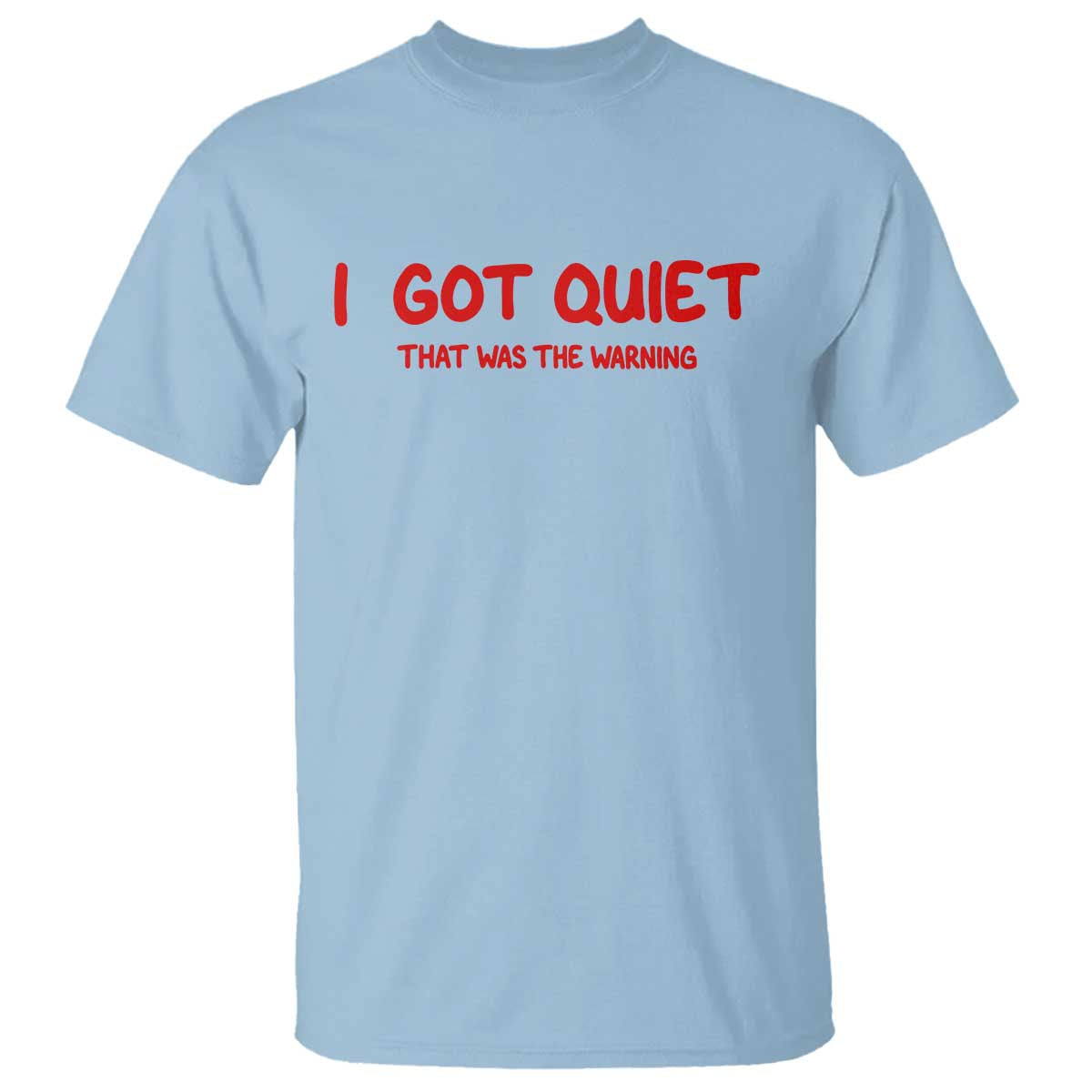Sarcastic Mood Humor T Shirt I Got Quiet That Was The Warning