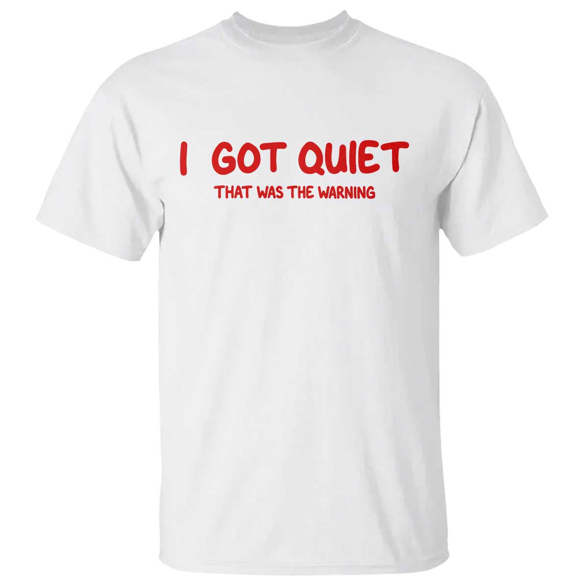 Sarcastic Mood Humor T Shirt I Got Quiet That Was The Warning