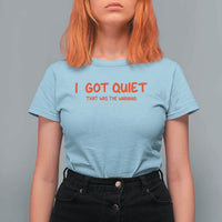 Sarcastic Mood Humor T Shirt For Women I Got Quiet That Was The Warning