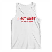 Sarcastic Mood Humor Tank Top I Got Quiet That Was The Warning