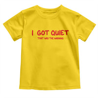 Sarcastic Mood Humor Toddler T Shirt I Got Quiet That Was The Warning