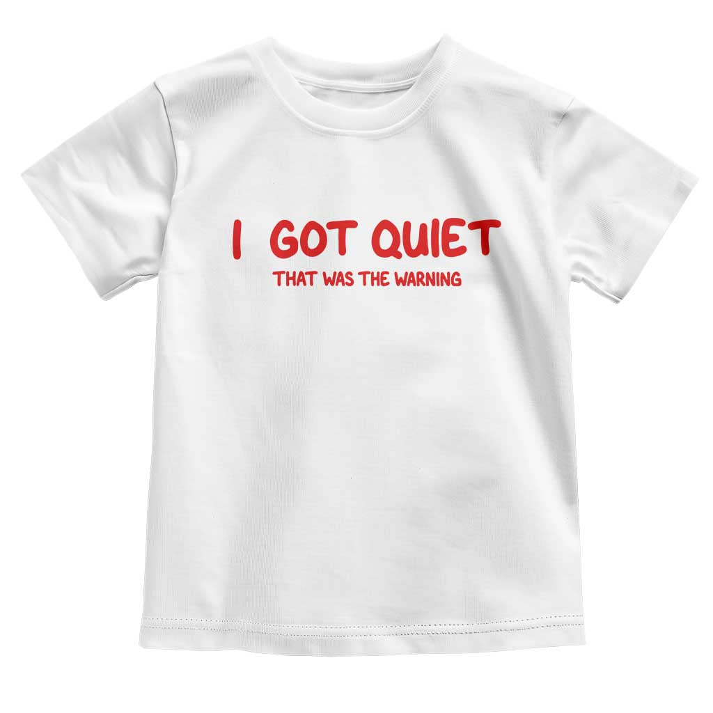 Sarcastic Mood Humor Toddler T Shirt I Got Quiet That Was The Warning