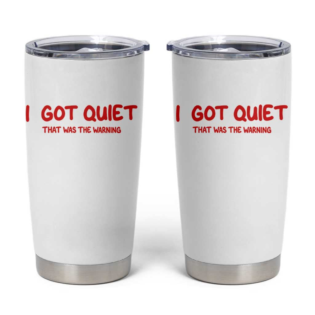 Sarcastic Mood Humor Tumbler Cup I Got Quiet That Was The Warning