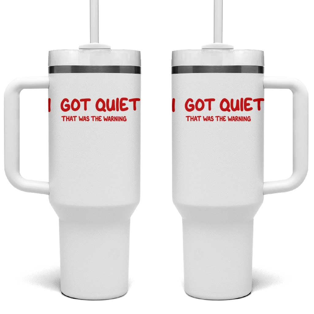 Sarcastic Mood Humor Tumbler With Handle I Got Quiet That Was The Warning