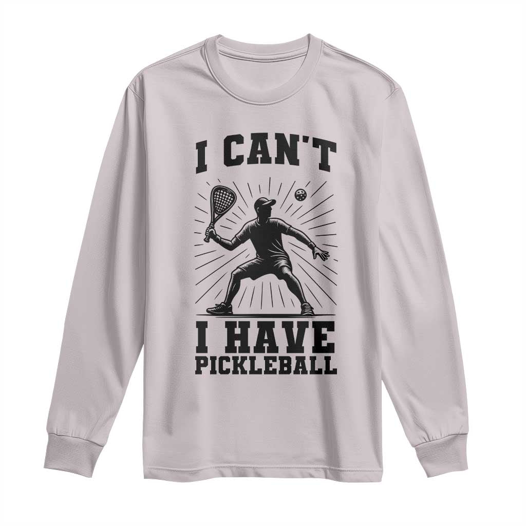I Can Not I Have Pickleball Long Sleeve Shirt Pickleball Game Gift - Wonder Print Shop