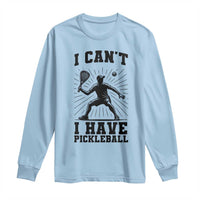 I Can Not I Have Pickleball Long Sleeve Shirt Pickleball Game Gift - Wonder Print Shop
