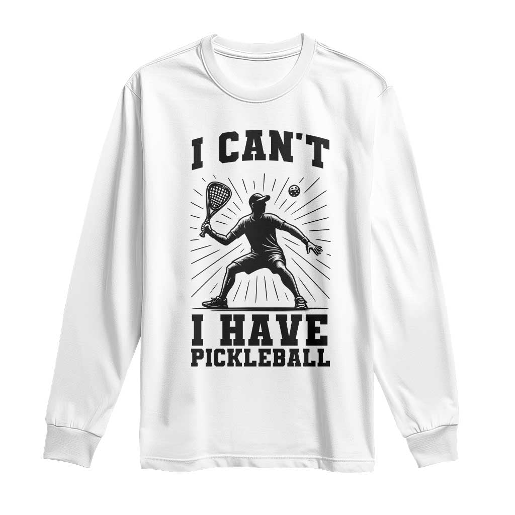 I Can Not I Have Pickleball Long Sleeve Shirt Pickleball Game Gift - Wonder Print Shop