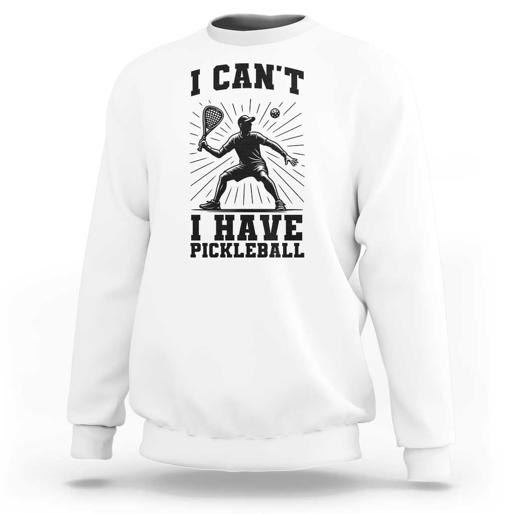 I Can Not I Have Pickleball Sweatshirt Pickleball Game Gift - Wonder Print Shop