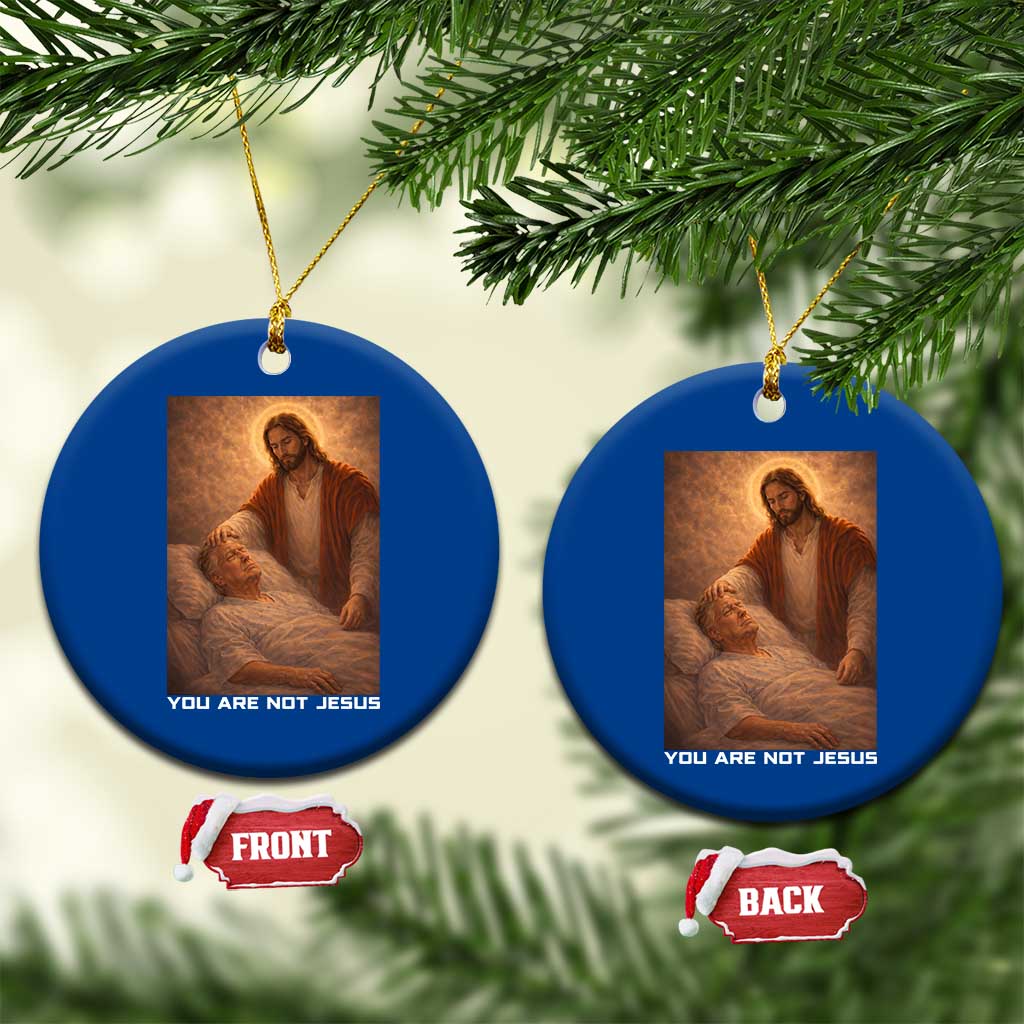 Funny Sarcastic Political Satire Ceramic Ornament You Are Not Jesus