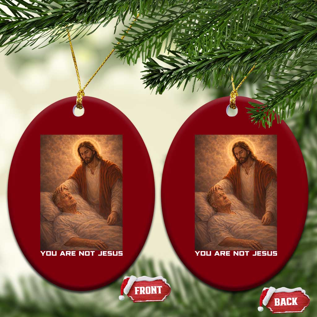 Funny Sarcastic Political Satire Ceramic Ornament You Are Not Jesus