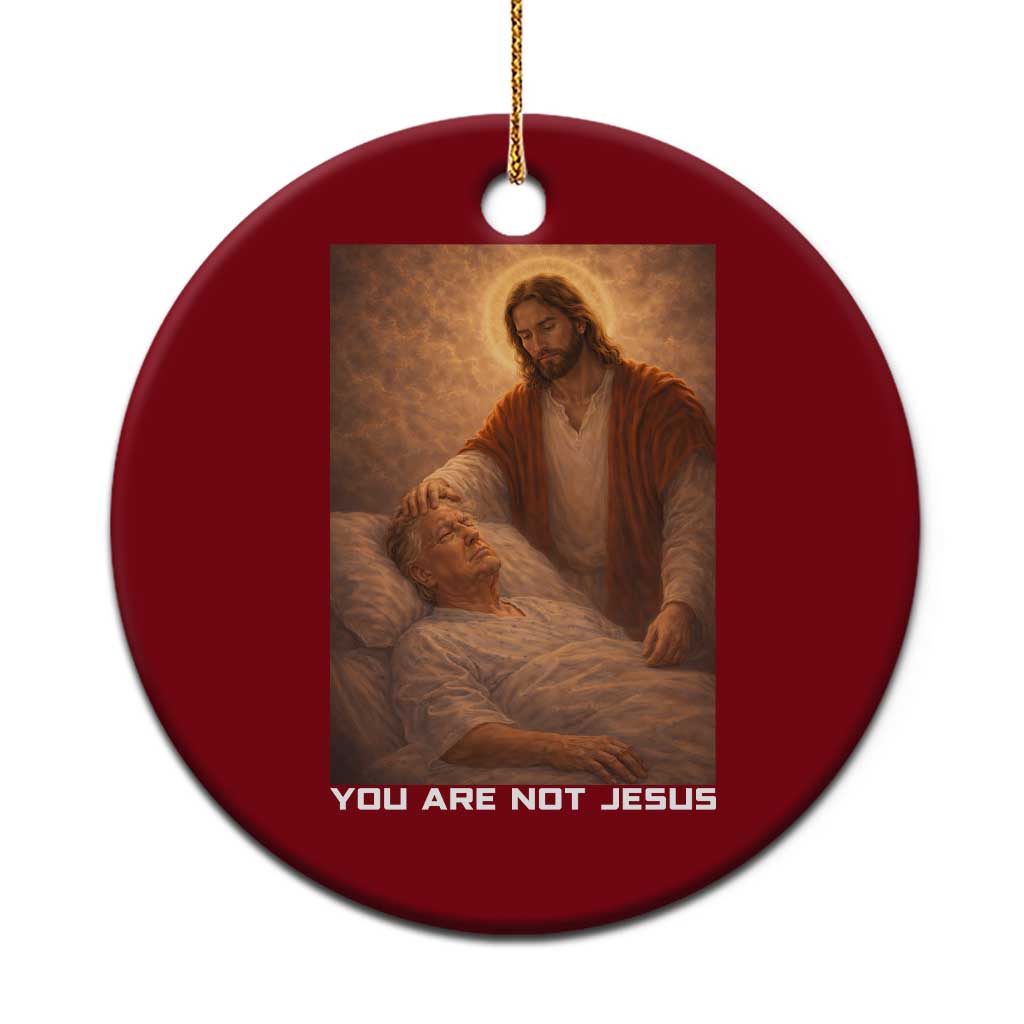 Funny Sarcastic Political Satire Ceramic Ornament You Are Not Jesus