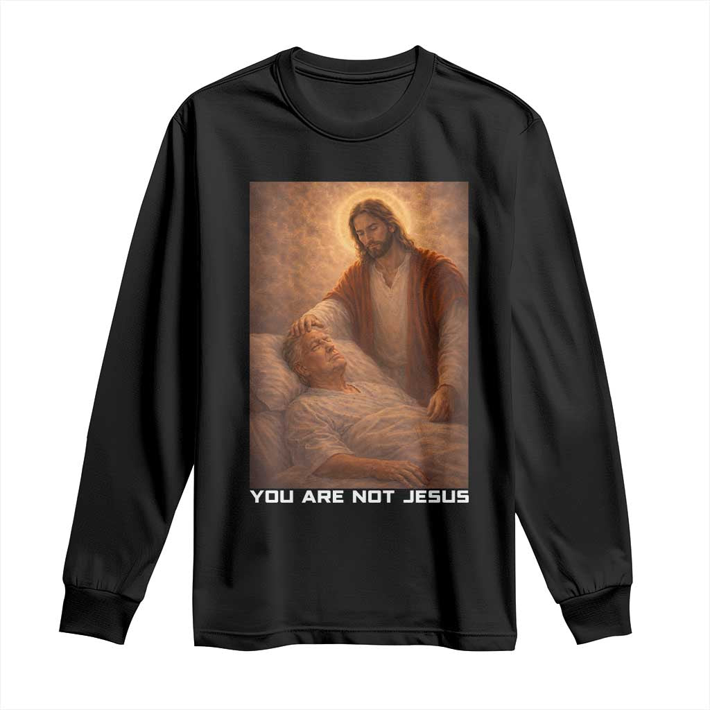Funny Sarcastic Political Satire Long Sleeve Shirt You Are Not Jesus